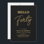 Hello Forty | Gold & Black 40th Birthday Party Invitation<br><div class="desc">Invite your guests with this stylish 40th birthday invitation. This design features a modern script "Hello Forty" in black & gold colour theme. You can customise all the text. Matching party supplies are available at my shop BaraBomDesign.</div>
