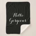 Hello gorgeous black & white sherpa fleece blanket<br><div class="desc">Hello gorgeous black and white sherpa fleece blanket in small medium or large size. Elegant handlettering typography design. Lettering print with dark solid background colour. Comfy home decor accessories for sofa, couch or bed. Elegant decoration. Luxurious decorations for the house. Classy Birthday and Holiday gift ideas for her. Presents for...</div>