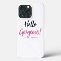 “Hello Gorgeous!”