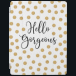 Hello Gorgeous Girly iPad Cover<br><div class="desc">A chic gold,  white and black polka dot ipad cover with the words,  Hello gorgeous. A beautiful cover to protect your ipad. Fun for back to school for tween girls. Designed for you by Blackberry Boulevard.</div>