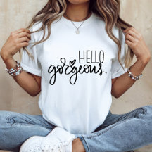 Hello Gorgeous TShirt, Womens tshirt, Hello Shirt