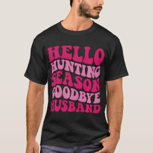 Hello Hunting Season Goodbye Husband Front Back T-Shirt