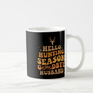Hello Hunting Season Goodbye Husbynd 4  Coffee Mug