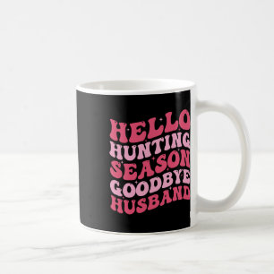 Hello Hunting Season Goodbye Husbynd 6  Coffee Mug