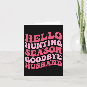 Hello Hunting Season Goodbye Husbynd 9  Card