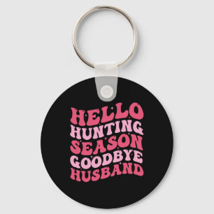 Hello Hunting Season Goodbye Husbynd 9  Key Ring