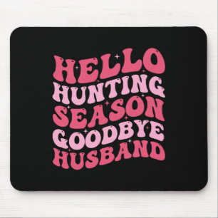 Hello Hunting Season Goodbye Husbynd 9 Mouse Pad