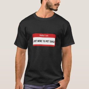 Hello! I am just here to pet dogs. T-Shirt