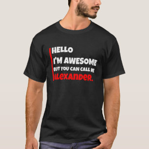 Hello I'm Awesome But You Can Call Me Alexander T-Shirt