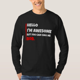 Hello I'm Awesome But You Can Call Me Bob   Sarcas T-Shirt