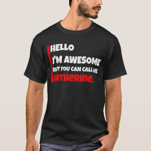 Hello I'm awesome but you can call me catherine T-Shirt