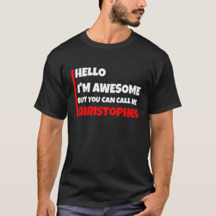 Hello I'm Awesome But You Can Call Me Christopher  T-Shirt
