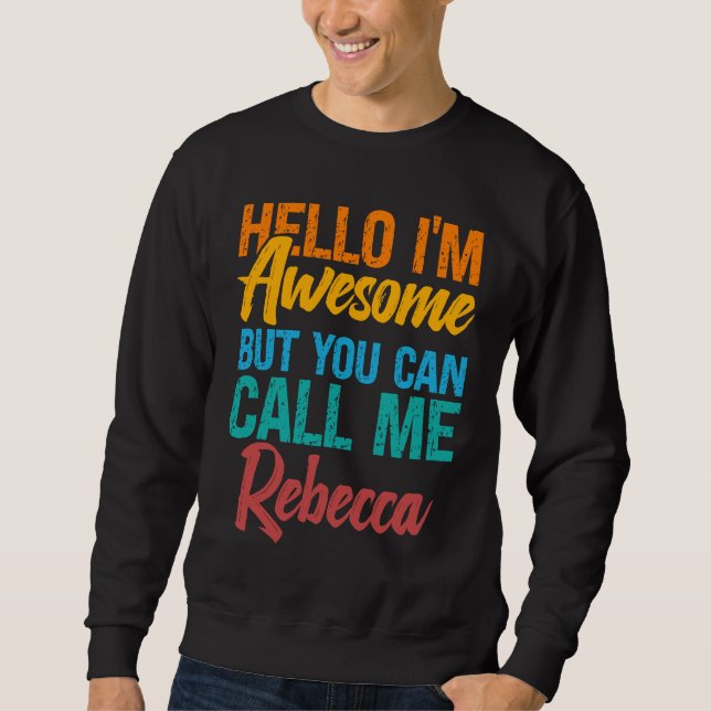 Hello I'm Awesome But You Can Call Me Rebecca Sweatshirt (Front)