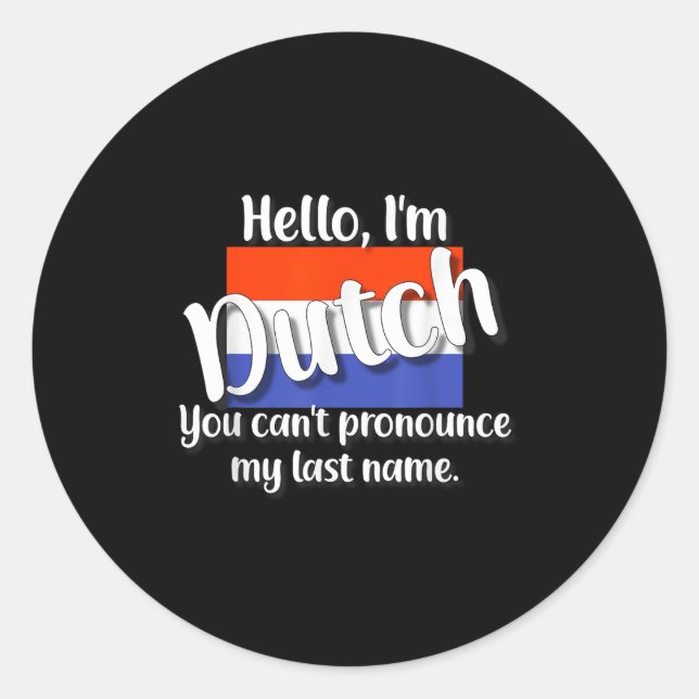 Hello I'm Dutch, You Can't Pronounce My Last Name  Classic Round Sticker (Front)