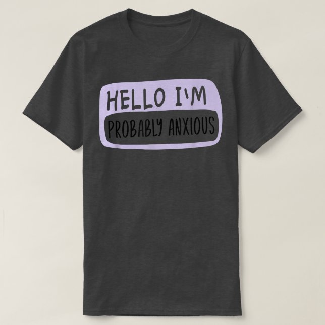 Hello I'm Probably Anious, Mental Health  T-Shirt (Design Front)