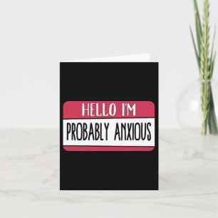 Hello I'm Probly Anxious Mental Health  Card