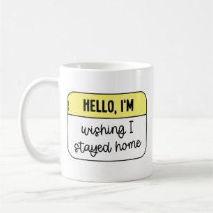 Hello, I'm wishing i stayed home Coffee Mug