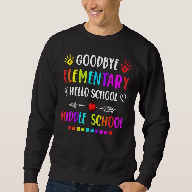 Hello Middle School Graduation Goodbye Elementary  Sweatshirt (Front)
