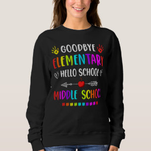 Hello Middle School Graduation Goodbye Elementary Sweatshirt