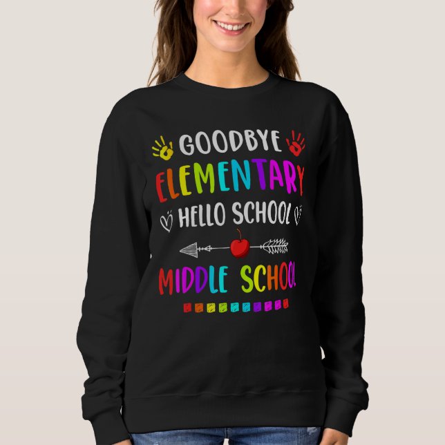 Hello Middle School Graduation Goodbye Elementary  Sweatshirt (Front)