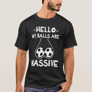 Hello My Balls Are Massive 1 T-Shirt