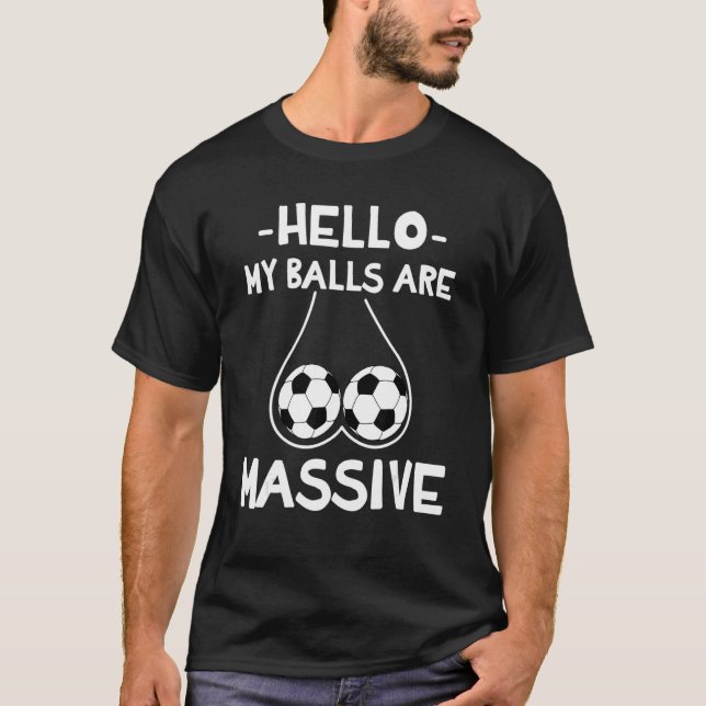 Hello My Balls Are Massive 1 T-Shirt (Front)