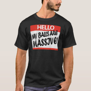 Hello My Balls Are Massive T-Shirt