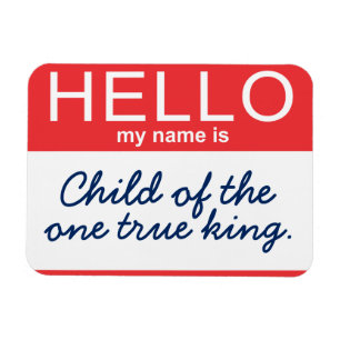 Hello My Name is Child of the One True King Magnet