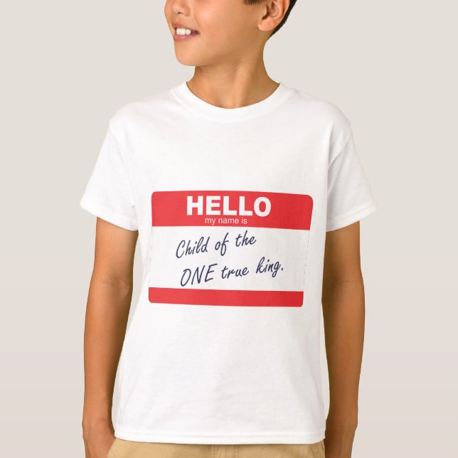 hello my name is child of the one true king T-Shirt (Front)