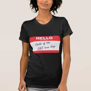 Hello my name is child of the one true king. T-Shirt