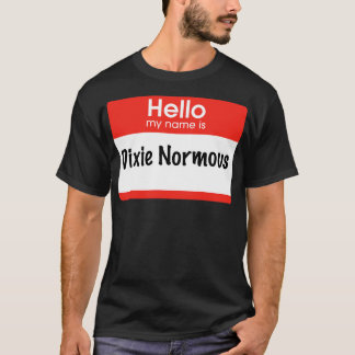 Hello my name is Dixie Normous T-Shirt