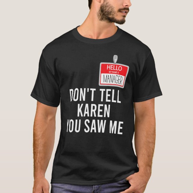 Hello My Name Is Manager Don't Tell Karen You Saw  T-Shirt (Front)