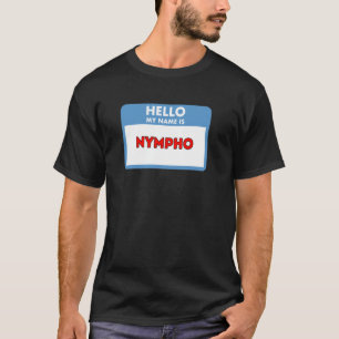 Hello My Name is Nympho - Nametag Theme Gifts T-Shirt