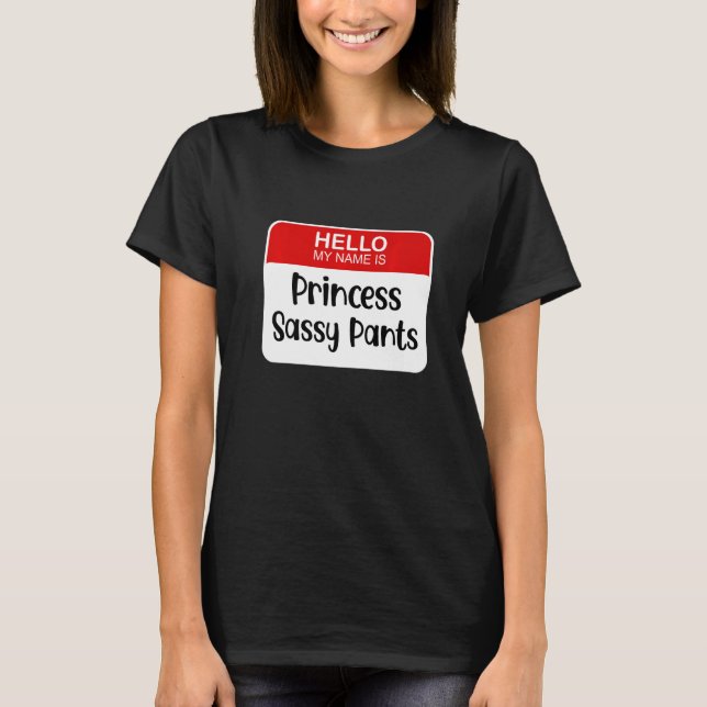 Hello My Name Is Princess Sassy Pants Funny Name T T-Shirt (Front)
