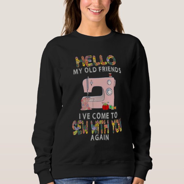 Hello My Old Friends Funny Sewing For Sewing  1 Sweatshirt (Front)
