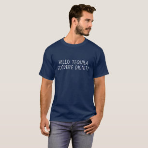 Hello Tequila Goodbye Dignity  Drinking Humour T-Shirt