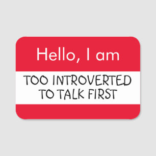 Hello... Too Introverted to talk first Name Tag