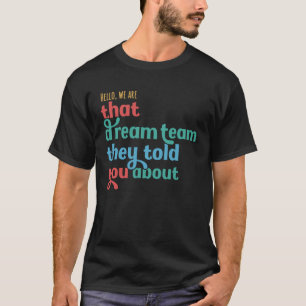 Hello We are That Dream Team They Told You About T-Shirt