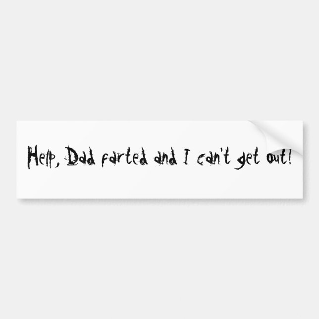 Help, Dad farted and I can't get out! Bumper Sticker (Front)