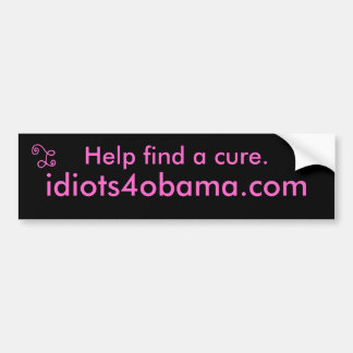 Help find the cure., idiots4obama.com bumper sticker