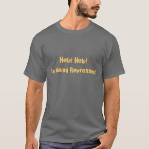 Help! Help! I'm Being Repressed! T-Shirt