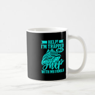 Help I’m Trapped On A Ship With My Family Cruise 1 Coffee Mug