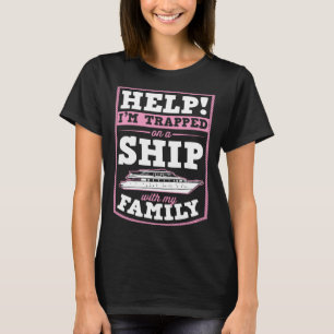 Help I m Trapped On A Ship With My Family Family C T-Shirt