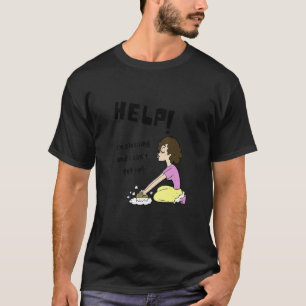 Help I'm Cleaning And I Can't Get Up Funny Cleanin T-Shirt