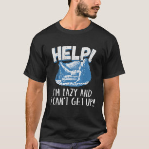 Help I'm Lazy And I Can't Get Up T-Shirt