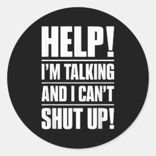 Help I'm Talking And I Can't Shut Up  Classic Round Sticker