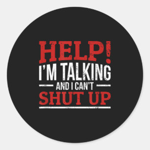 Help I'm Talking And I Can't Shut Up  Classic Round Sticker