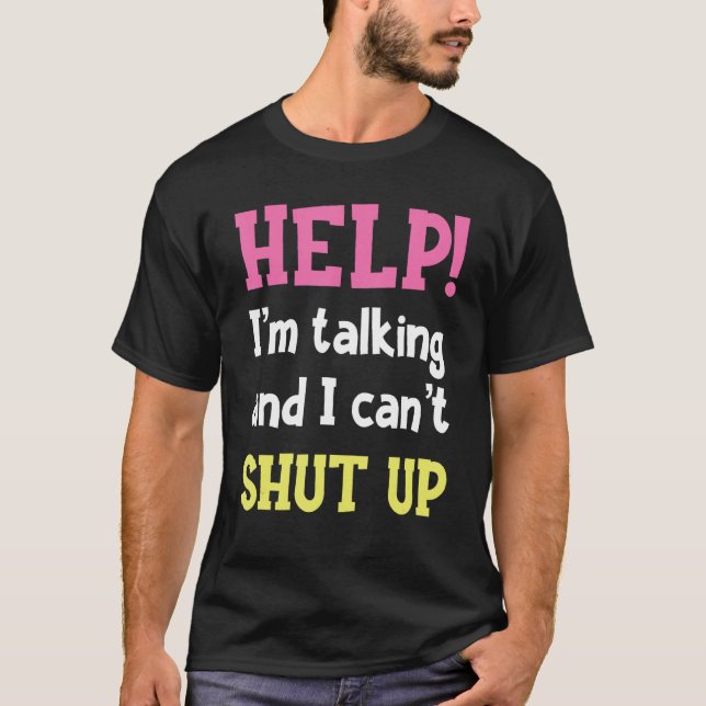 Help! I'm Talking And I Can't Shut Up Funny Sarcas T-Shirt (Front)