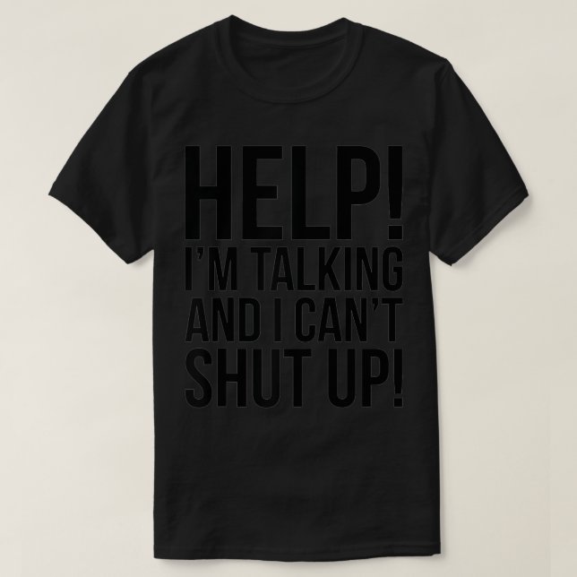 Help I'm Talking And I Can't Shut Up Funny  T-Shirt (Design Front)