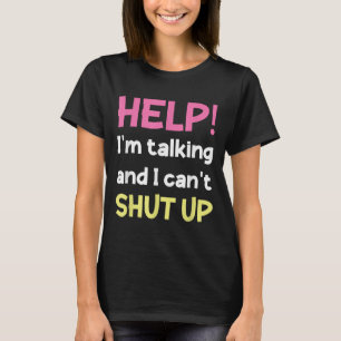 Help I'm Talking And I Can't Shut Up Funny  T-Shirt